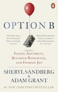 Option B: Facing Adversity, Building Resilience, and Finding Joy by Sheryl Sandberg & Adam Grant